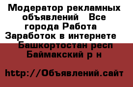 Модератор рекламных объявлений - Все города Работа » Заработок в интернете   . Башкортостан респ.,Баймакский р-н